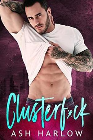 Clusterf*ck by Ash Harlow