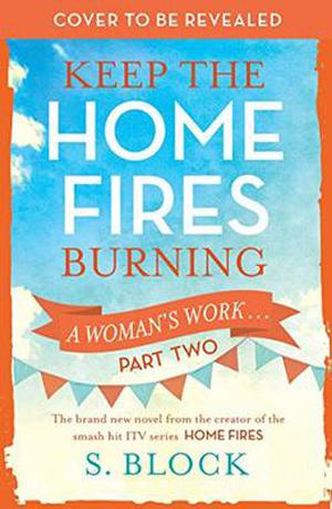 Keep the Home Fires Burning - Part Two: A Woman's Work . . . by S. Block