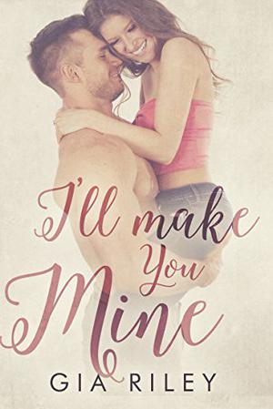 I'll Make You Mine by Gia Riley