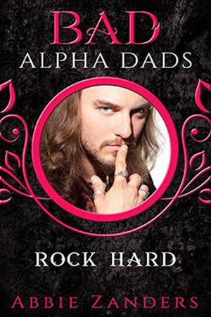 Rock Hard: BAD Alpha Dads (Bad Alpha Dads) by Abbie Zanders