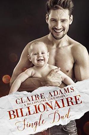 Billionaire Single Dad  (A Billionaire Romance) by Claire Adams