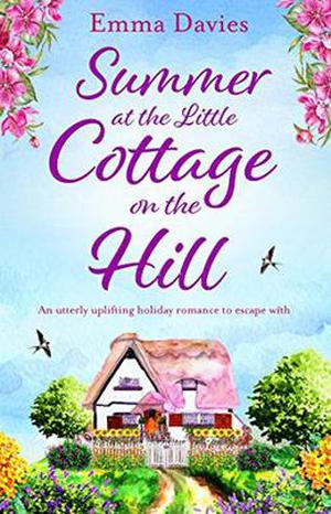 Summer at the Little Cottage on the Hill: An utterly uplifting holiday romance to escape with by Emma Davies