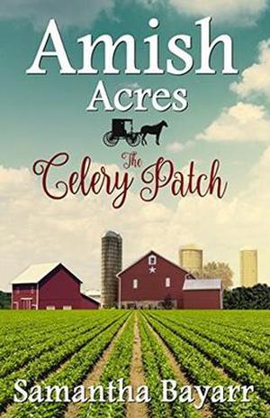 Amish Acres: The Celery Patch: Amish Christian Romance by Samantha Bayarr