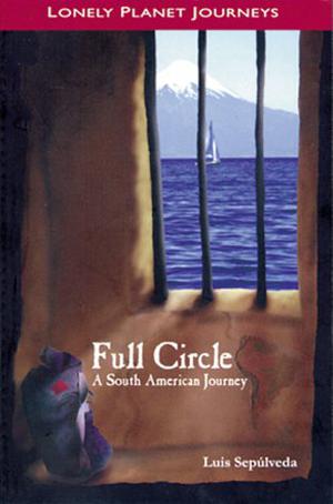 Full Circle: A South American Journey by Luis Sepúlveda