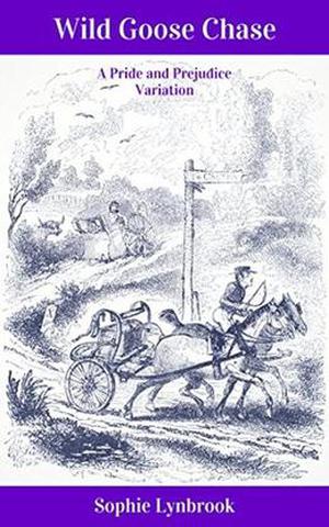 Wild Goose Chase: A Pride and Prejudice Variation by Sophie Lynbrook