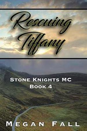 Rescuing Tiffany: Stone Knights MC Book 4 by Megan Fall