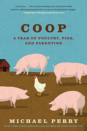 Coop: A Year of Poultry, Pigs, and Parenting by Michael Perry