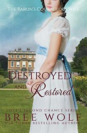 Destroyed & Restored: The Baron's Courageous Wife (Love's Second Chance #12)