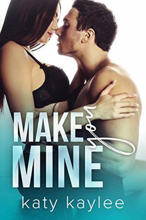 Make You Mine by Katy Kaylee
