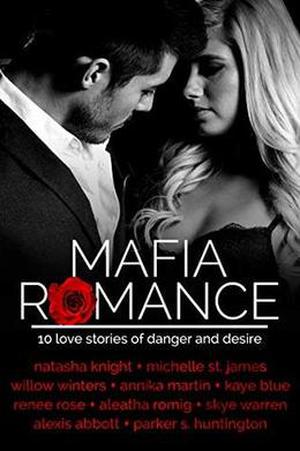 Mafia Romance: TEN Love Stories of Danger and Desire by Aleatha Romig, Natasha Knight, Willow Winters, Alexis Abbott, Skye Warren, Michelle St. James, Parker S. Huntington, Renee Rose, Kaye Blue, Annika Martin