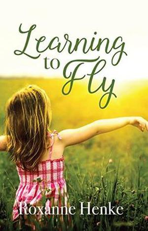 Learning to Fly by Roxanne Henke