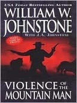 Violence of the Mountain Man by William W. Johnstone