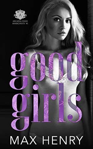 Good Girls (Arcadia High Anarchists #1)