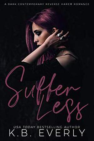 Suffer Less: A Dark Contemporary Reverse Harem Romance by K.B. Everly