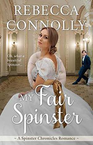 My Fair Spinster by Rebecca Connolly