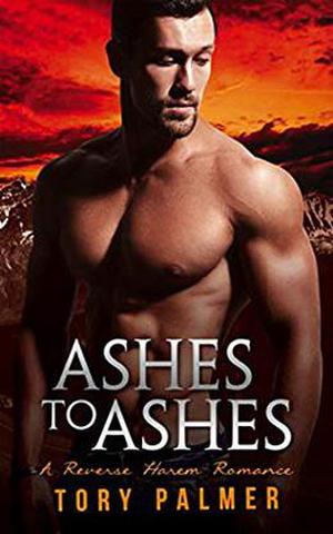 Ashes to Ashes: A Reverse Harem Romance by Tory Palmer