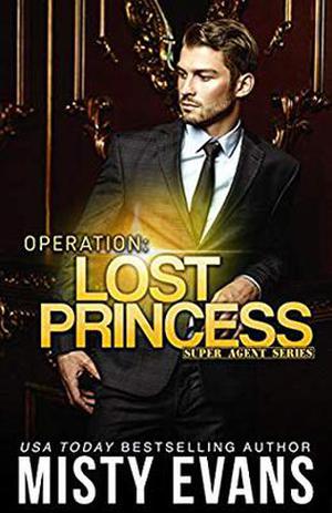 Operation: Lost Princess, Super Agent Romantic Suspense Series Book 4 by Misty Evans