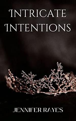 Intricate Intentions by Jennifer Rayes