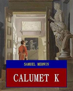 Calumet K  (Unabridged)  (ANNOTATED)  (Great Classic Work Selected) by Samuel Merwin