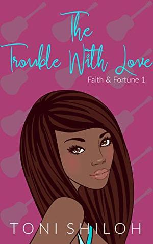 The Trouble With Love: Faith & Fortune 1 by Toni Shiloh