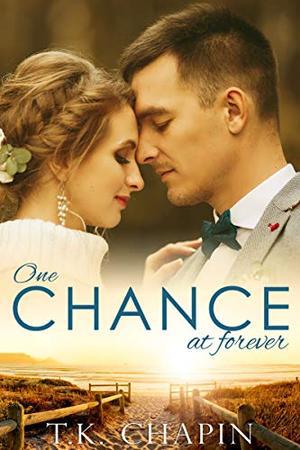 One Chance At Forever: A Realistic Christian Romance About Finding God And Love by T.K. Chapin