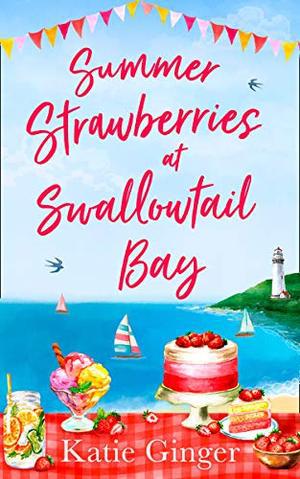 Summer Strawberries at Swallowtail Bay: The hilarious and heartwarming romantic comedy, a perfect summer read for fans of Cathy Bramley! (Swallowtail Bay #2)