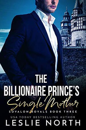 The Billionaire Prince’s Single Mother by Leslie North