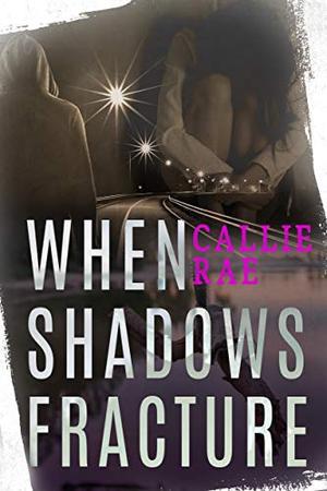 When Shadows Fracture by Callie Rae