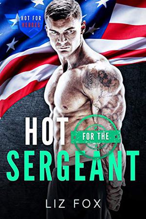 Hot for the Sergeant by Liz Fox