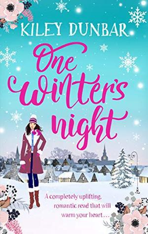 One Winter's Night: A gorgeously uplifting, romantic read that will warm your heart by Kiley Dunbar