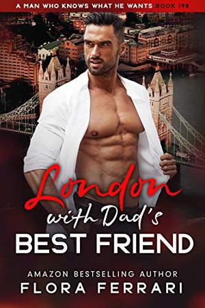 London With Dad's Best Friend: An Instalove Possessive Age Gap Romance (A Man Who Knows What He Wants #198)