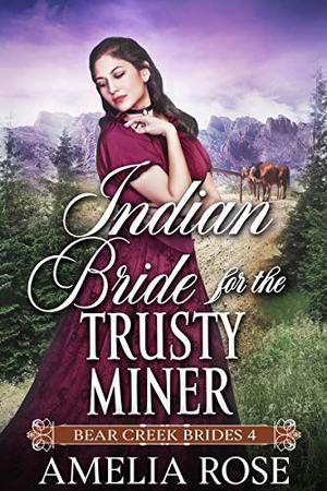 Indian Bride for the Trusty Miner by Amelia Rose