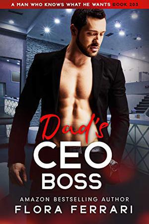 Dad's CEO Boss: An Instalove Possessive Age Gap Romance (A Man Who Knows What He Wants #203)