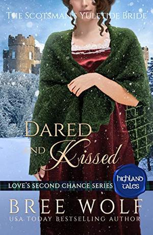 Dared & Kissed: The Scotsman's Yuletide Bride (Love's Second Chance: Highland Tales #2)