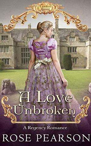 A Love Unbroken: A Regency Romance by Rose Pearson