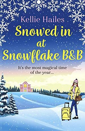 Snowed In At Snowflake B&B: The perfect heartwarming Christmas romance to curl up with in 2020! by Kellie Hailes