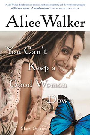 You Can't Keep a Good Woman Down: Stories by Alice Walker