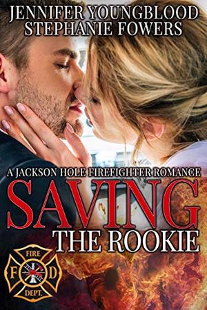 Saving the Rookie (Jackson Hole Firefighter #4)