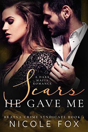 Scars He Gave Me: A Dark Mafia Romance by Nicole Fox