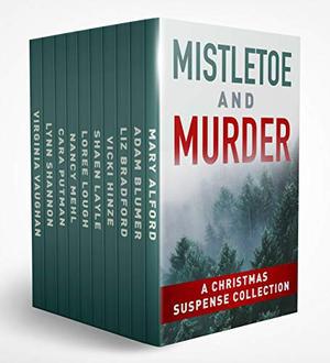 Mistletoe and Murder: A Christmas Suspense Collection by Mary Alford, Nancy Mehl, Adam Blumer, Liz Bradford, Vicki Hinze, Shaen Layle, Loree Lough, Cara Putman, Lynn Shannon, Virginia Vaughan