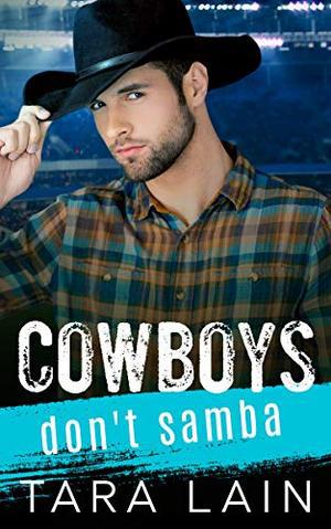 Cowboys Don't Samba: A Gay-for-You, Enemies to Lovers MM Romance by Tara Lain