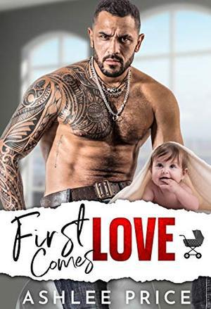 First Comes Love: A Grumpy Boss Surprise Baby Romance by Ashlee Price