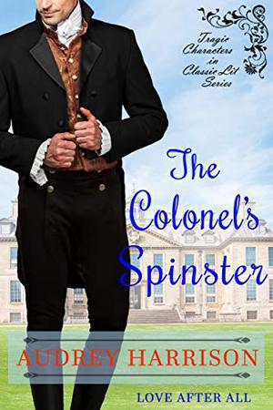 The Colonel's Spinster: A Regency Romance (Tragic Characters in Classic Lit) by Audrey Harrison