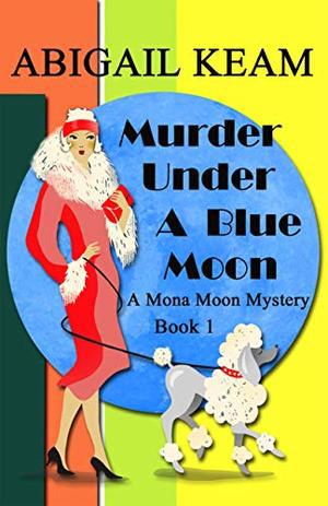 Murder Under A Blue Moon: A 1930s Mona Moon Historical Cozy Mystery Book 1 (A Mona Moon Mystery) by Abigail Keam