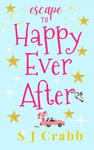 Escape to Happy Ever After: An uplifting feel-good romance by S J Crabb