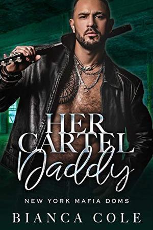 Her Cartel Daddy: A Dark Mafia Romance (New York Mafia Doms) by Bianca Cole