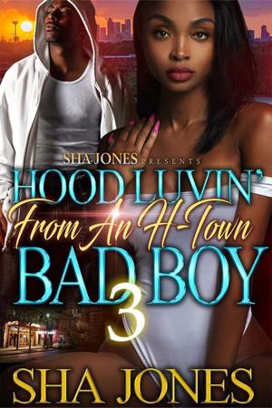 Hood Luvin' From An H-Town Bad Boy 3 by Sha Jones