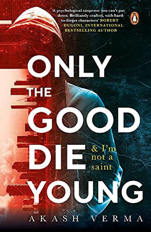 Only The Good Die Young : And I'm Not A Saint by Akash Verma
