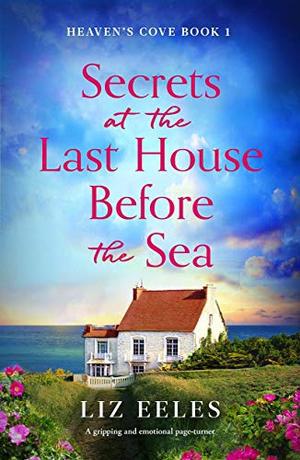 Secrets at the Last House Before the Sea: A gripping and emotional page-turner by Liz Eeles