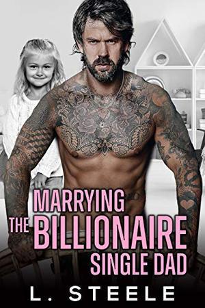 Marrying the Billionaire Single Dad: Enemies to Lovers Single Dad Fake Relationship Romance by L. Steele
